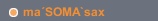 ma´SOMA`sax